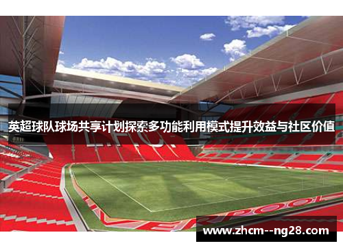 英超球队球场共享计划探索多功能利用模式提升效益与社区价值
