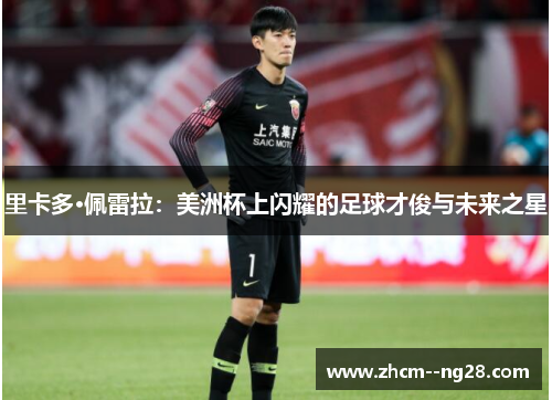 里卡多·佩雷拉：美洲杯上闪耀的足球才俊与未来之星