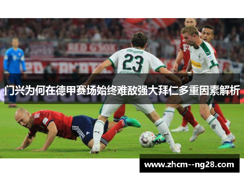门兴为何在德甲赛场始终难敌强大拜仁多重因素解析 门兴为何在德甲赛场始终难敌强大拜仁多重因素解析