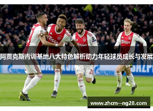 阿贾克斯青训基地八大特色解析助力年轻球员成长与发展